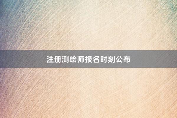 注册测绘师报名时刻公布