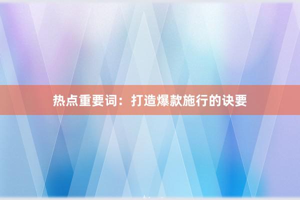 热点重要词：打造爆款施行的诀要