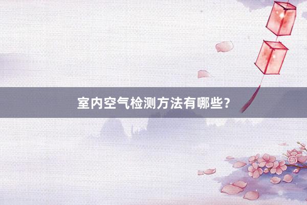 室内空气检测方法有哪些？